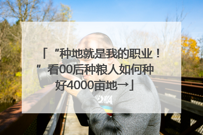 “种地就是我的职业！”看00后种粮人如何种好4000亩地→