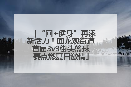 “回+健身”再添新活力！回龙观街道首届3v3街头篮球赛点燃夏日激情