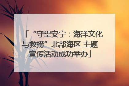 “守望安宁：海洋文化与救捞”北部海区 主题宣传活动成功举办