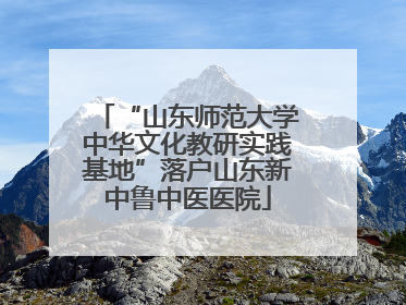 “山东师范大学中华文化教研实践基地”落户山东新中鲁中医医院