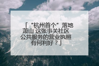“杭州首个”落地萧山 这张事关社区公共服务的营业执照有何利好？