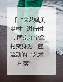 “文艺赋美乡村”进行时，南京江宁佘村变身为一座流动的“艺术村落”