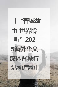 “晋城故事 世界聆听”2025海外华文媒体晋城行活动启动