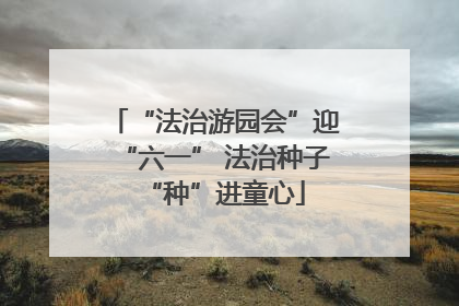 “法治游园会”迎“六一” 法治种子“种”进童心