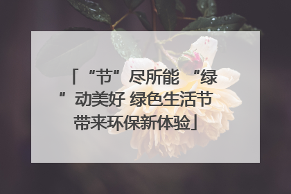 “节”尽所能 “绿”动美好 绿色生活节带来环保新体验