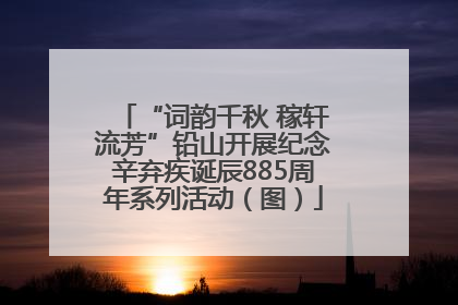 “词韵千秋 稼轩流芳”铅山开展纪念辛弃疾诞辰885周年系列活动（图）