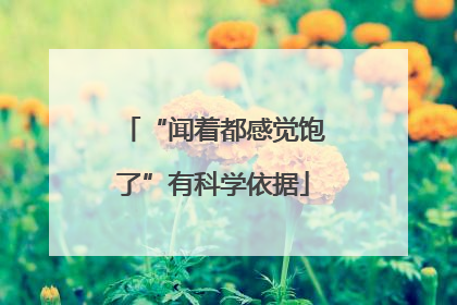 “闻着都感觉饱了”有科学依据