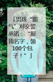 男孩“霸气”对交警承诺：“报我名字，领100个包子！”