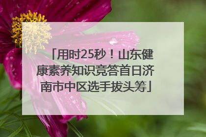 用时25秒！山东健康素养知识竞答首日济南市中区选手拔头筹
