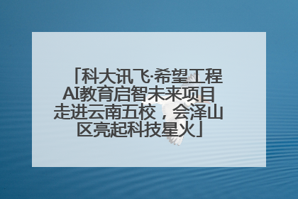 科大讯飞·希望工程AI教育启智未来项目走进云南五校，会泽山区亮起科技星火