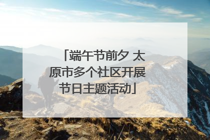 端午节前夕 太原市多个社区开展节日主题活动