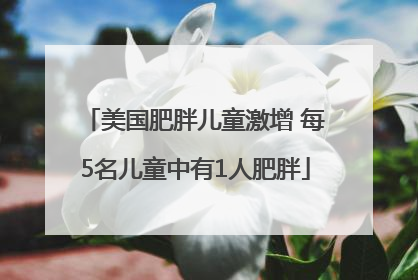 美国肥胖儿童激增 每5名儿童中有1人肥胖