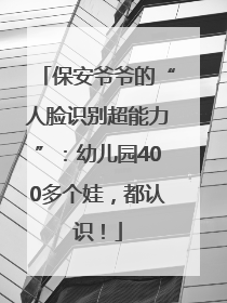 保安爷爷的“人脸识别超能力”：幼儿园400多个娃，都认识！
