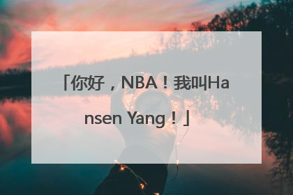 你好，NBA！我叫Hansen Yang！