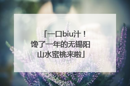 一口biu汁！馋了一年的无锡阳山水蜜桃来啦