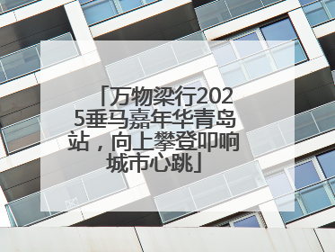万物梁行2025垂马嘉年华青岛站，向上攀登叩响城市心跳