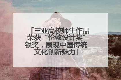 三亚高校师生作品荣获“伦敦设计奖”银奖，展现中国传统文化创新魅力