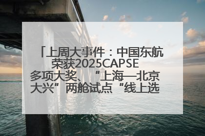 上周大事件：中国东航荣获2025CAPSE多项大奖、“上海—北京大兴”两舱试点“线上选餐”、携手菜鸟推进航空维修数字化转型