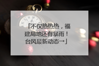 不仅热热热，福建局地还有暴雨！台风最新动态→