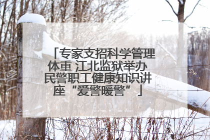 专家支招科学管理体重 江北监狱举办民警职工健康知识讲座“爱警暖警”