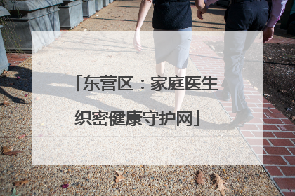 东营区：家庭医生织密健康守护网