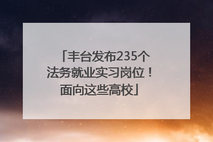 丰台发布235个法务就业实习岗位！面向这些高校
