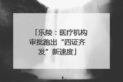 乐陵：医疗机构审批跑出“四证齐发”新速度
