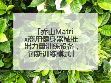 乔山Matrix商用健身器械推出力量训练设备，创新训练模式
