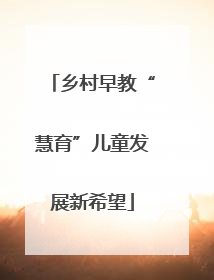 乡村早教“慧育”儿童发展新希望