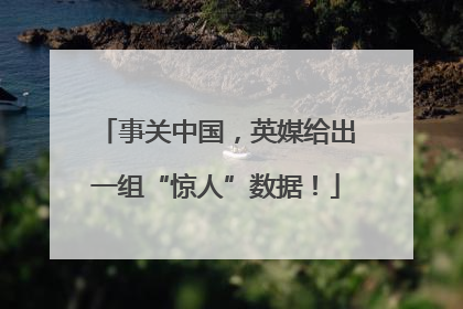 事关中国，英媒给出一组“惊人”数据！