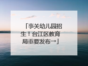 事关幼儿园招生！台江区教育局重要发布→