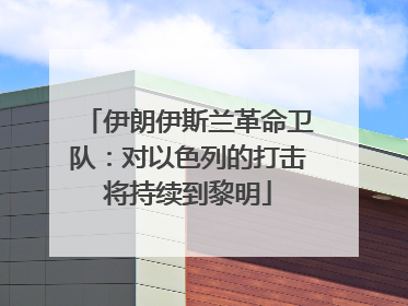 伊朗伊斯兰革命卫队：对以色列的打击将持续到黎明