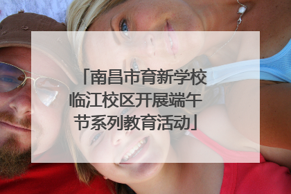 南昌市育新学校临江校区开展端午节系列教育活动
