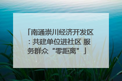 南通崇川经济开发区：共建单位进社区 服务群众“零距离”