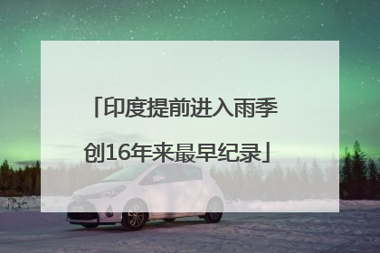 印度提前进入雨季 创16年来最早纪录