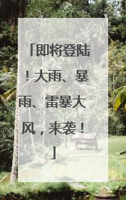 即将登陆！大雨、暴雨、雷暴大风，来袭！