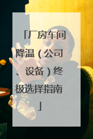 厂房车间降温（公司、设备）终极选择指南