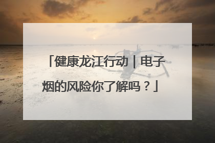 健康龙江行动｜电子烟的风险你了解吗？