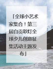 全球小艺术家集合！第三届自贡彩灯全球少儿创意征集活动主题发布