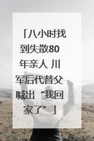 八小时找到失散80年亲人 川军后代替父喊出“我回家了”