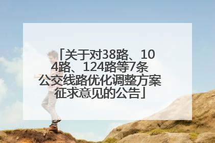 关于对38路、104路、124路等7条公交线路优化调整方案征求意见的公告