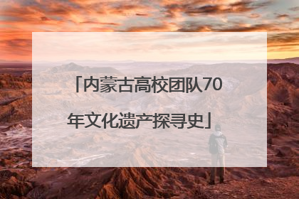 内蒙古高校团队70年文化遗产探寻史