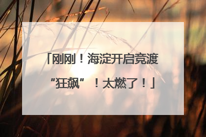 刚刚！海淀开启竞渡“狂飙”！太燃了！