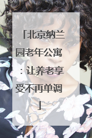 北京纳兰园老年公寓：让养老享受不再单调