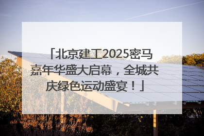 北京建工2025密马嘉年华盛大启幕，全城共庆绿色运动盛宴！