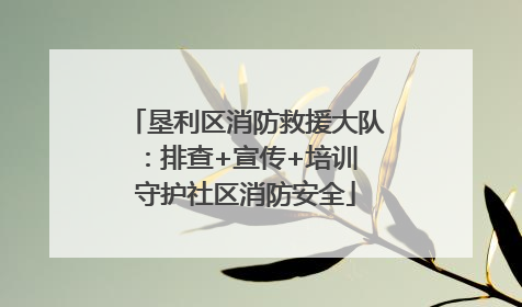 垦利区消防救援大队：排查+宣传+培训 守护社区消防安全