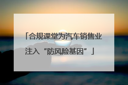 合规课堂为汽车销售业注入“防风险基因”