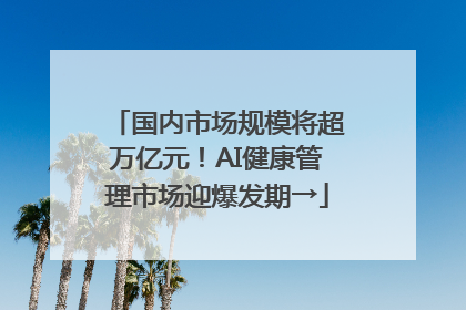 国内市场规模将超万亿元！AI健康管理市场迎爆发期→