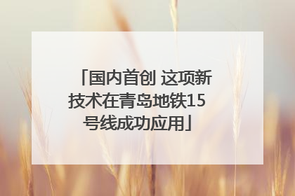 国内首创 这项新技术在青岛地铁15号线成功应用