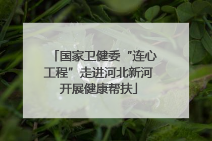 国家卫健委“连心工程”走进河北新河开展健康帮扶